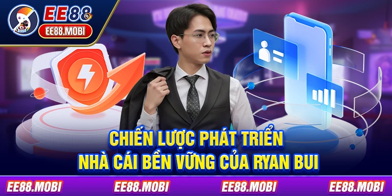 Chiến lược phát triển nhà cái bền vững của Ryan Bùi Chiến lược phát triển nhà cái bền vững của Ryan Bùi