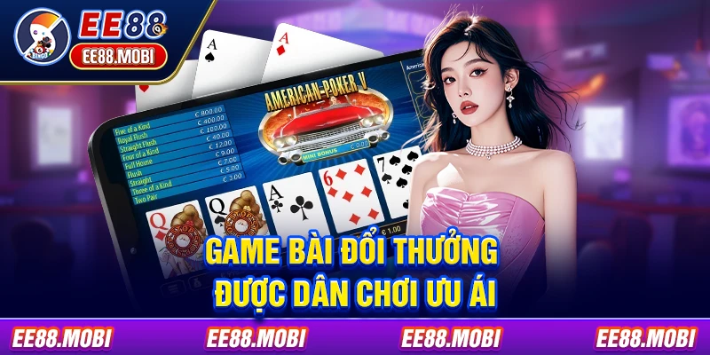Game bài đổi thưởng được dân chơi ưu ái
