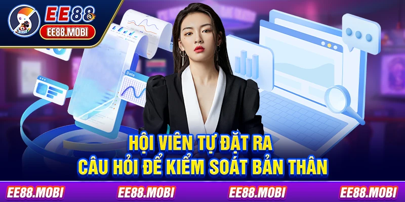 Hội viên tự đặt ra câu hỏi để kiểm soát bản thân Hội viên tự đặt ra câu hỏi để kiểm soát bản thân