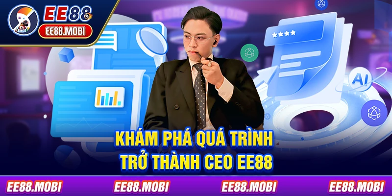 Khám phá quá trình trở thành CEO EE88 Khám phá quá trình trở thành CEO EE88