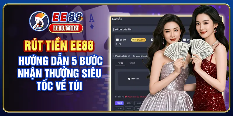 Rút Tiền EE88 - Hướng Dẫn 5 Bước Nhận Thưởng Siêu Tốc Về Túi