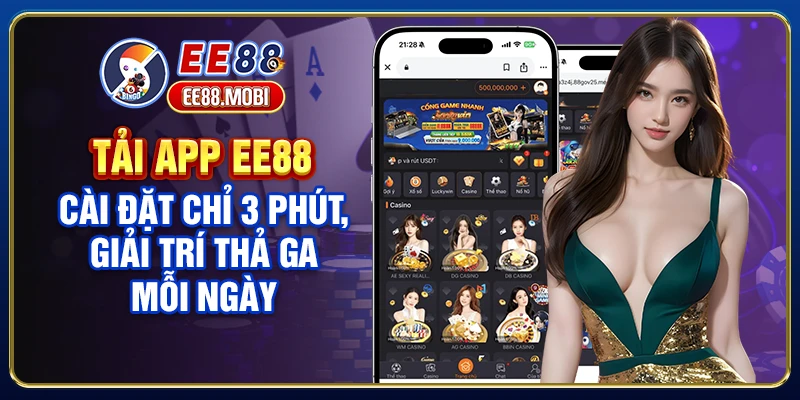 Tải App EE88 - Cài Đặt Chỉ 3 Phút, Giải Trí Thả Ga Mỗi Ngày
