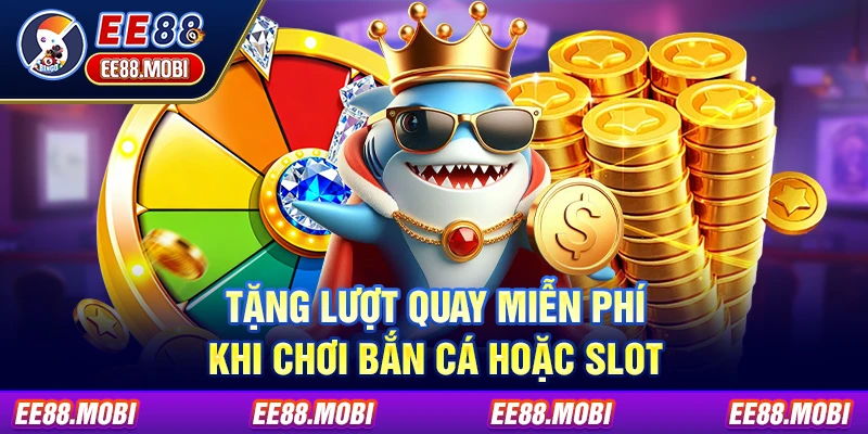 Tặng lượt quay miễn phí khi chơi Bắn cá hoặc Slot