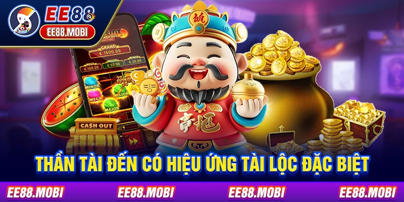 Thần Tài Đến có hiệu ứng tài lộc đặc biệt